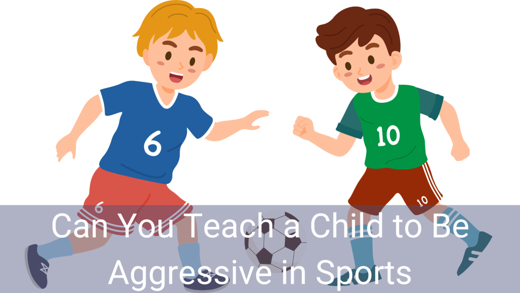 Can You Teach a Child to Be Aggressive in Sports